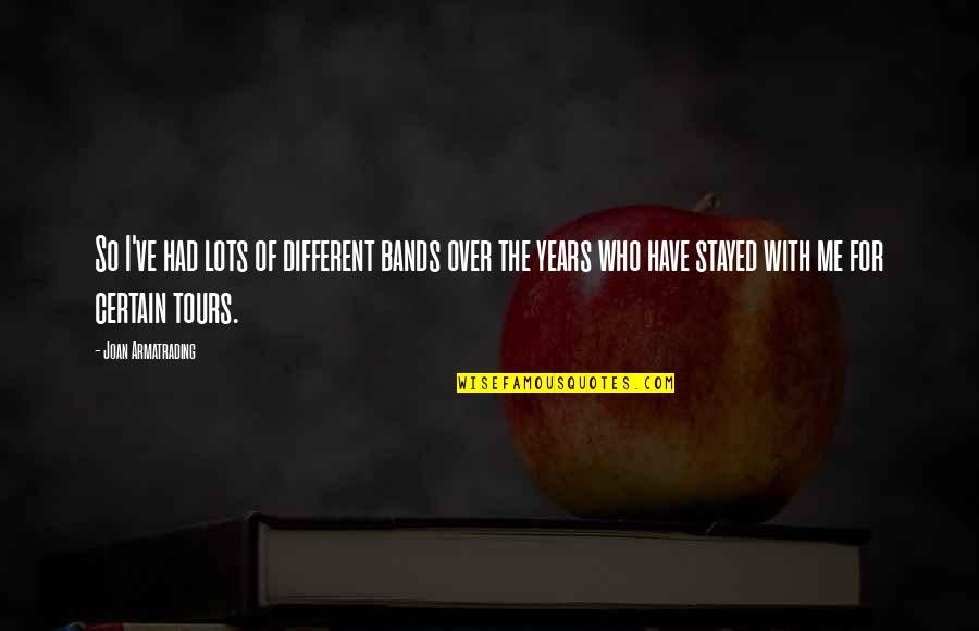 Antwoine Flowers Quotes By Joan Armatrading: So I've had lots of different bands over Antwoine Flowers Quotes By Joan Armatrading: So I've had lots of different bands over