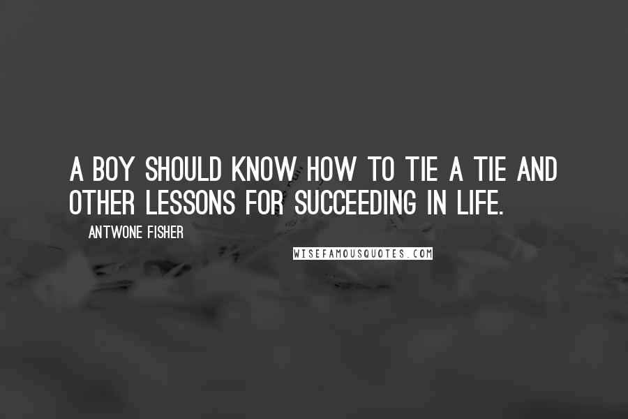 Antwone Fisher quotes: A Boy Should Know How to Tie a Tie and Other Lessons for Succeeding in Life.