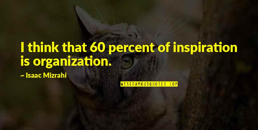 Antwone Quotes By Isaac Mizrahi: I think that 60 percent of inspiration is