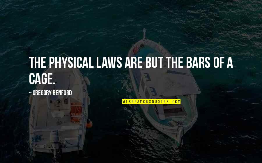 Antwoord Quotes By Gregory Benford: The physical laws are but the bars of