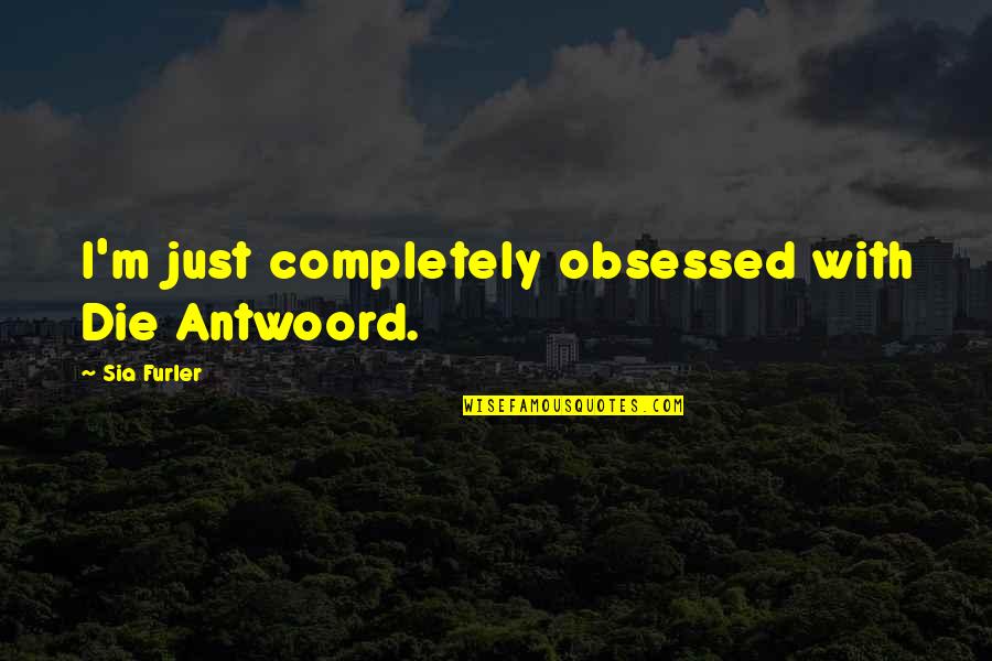 Antwoord Quotes By Sia Furler: I'm just completely obsessed with Die Antwoord.