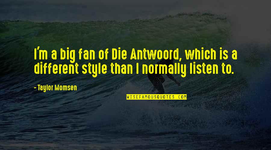 Antwoord Quotes By Taylor Momsen: I'm a big fan of Die Antwoord, which
