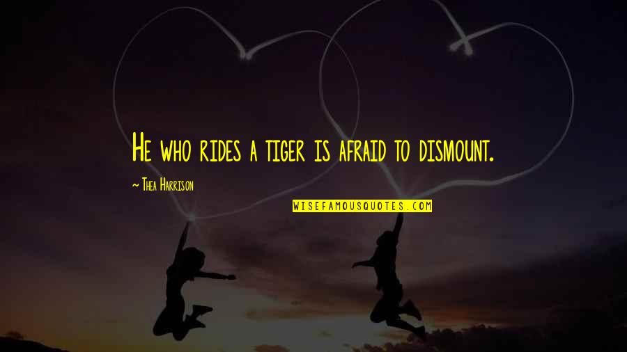 Antwoordnummer Quotes By Thea Harrison: He who rides a tiger is afraid to