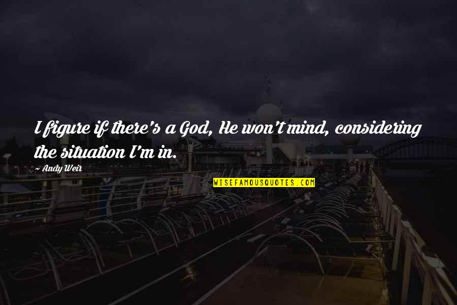Antwortbogen Quotes By Andy Weir: I figure if there's a God, He won't