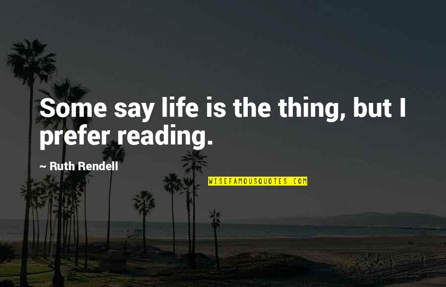 Antwortbogen Quotes By Ruth Rendell: Some say life is the thing, but I Antwortbogen Quotes By Ruth Rendell: Some say life is the thing, but I