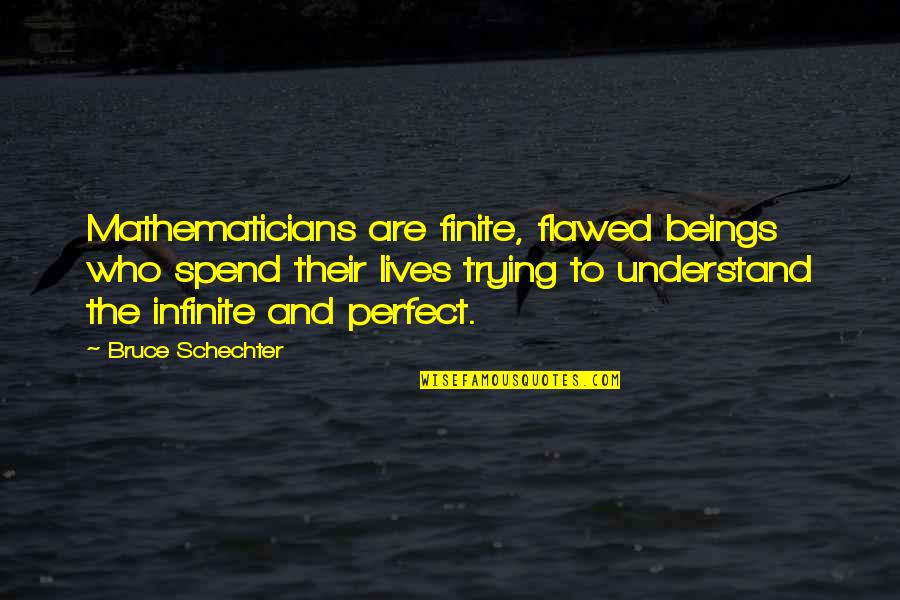 Antwuan Jackson Quotes By Bruce Schechter: Mathematicians are finite, flawed beings who spend their Antwuan Jackson Quotes By Bruce Schechter: Mathematicians are finite, flawed beings who spend their