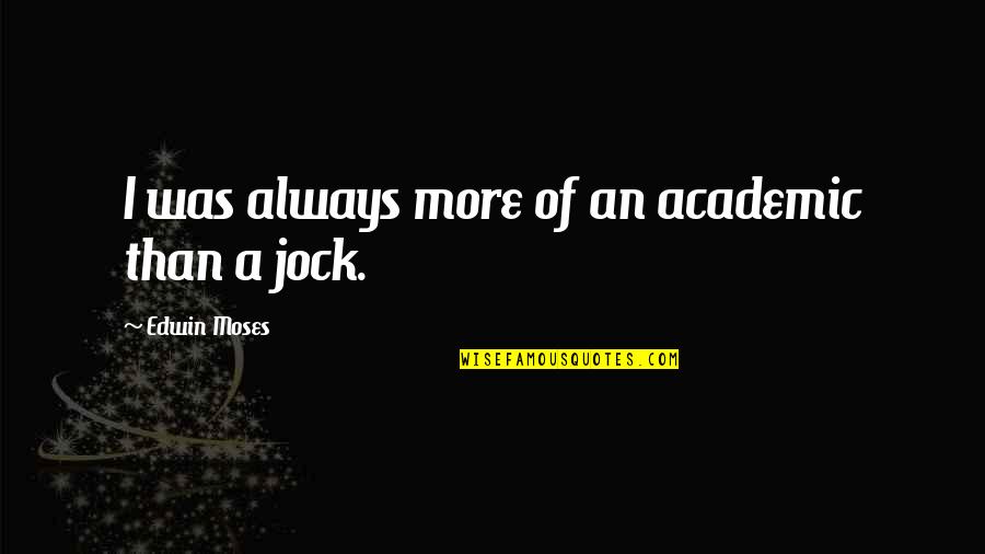Antwuan Jackson Quotes By Edwin Moses: I was always more of an academic than Antwuan Jackson Quotes By Edwin Moses: I was always more of an academic than