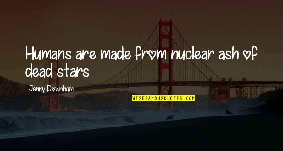 Antwuan Jackson Quotes By Jenny Downham: Humans are made from nuclear ash of dead Antwuan Jackson Quotes By Jenny Downham: Humans are made from nuclear ash of dead
