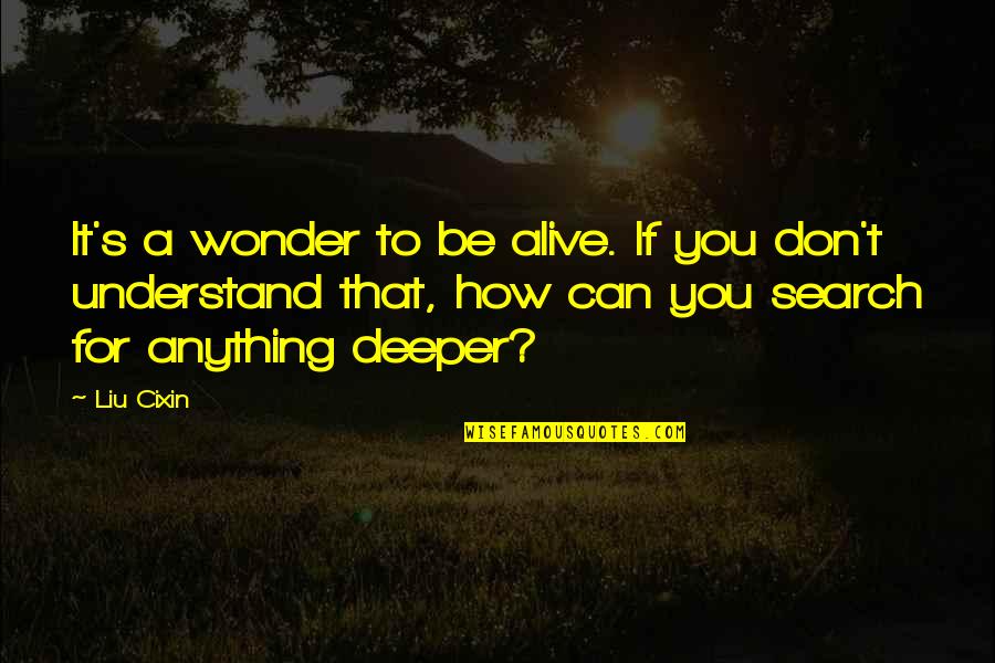 Antwuan Jackson Quotes By Liu Cixin: It's a wonder to be alive. If you Antwuan Jackson Quotes By Liu Cixin: It's a wonder to be alive. If you