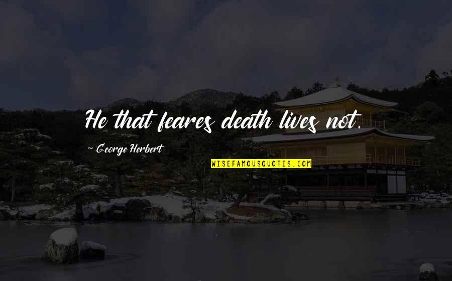 Antypas Wealth Quotes By George Herbert: He that feares death lives not.