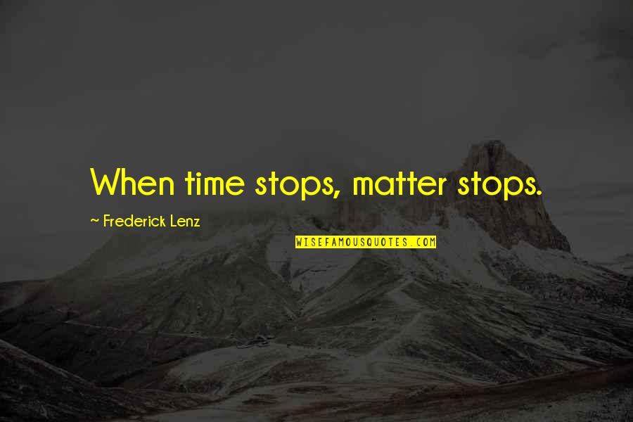 Antzy Labs Quotes By Frederick Lenz: When time stops, matter stops. Antzy Labs Quotes By Frederick Lenz: When time stops, matter stops.