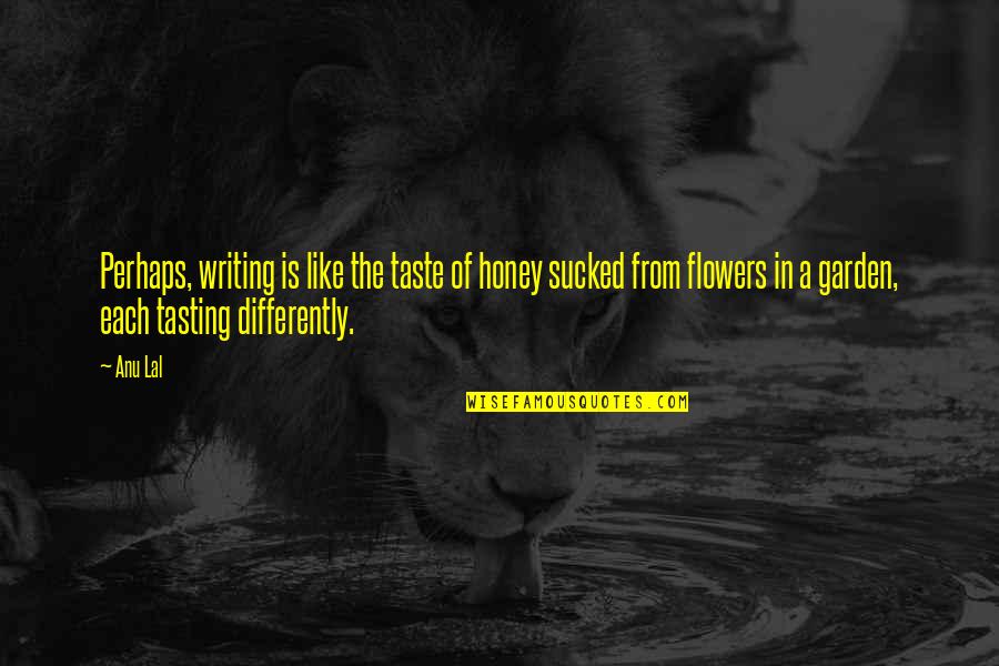Anu D Quotes By Anu Lal: Perhaps, writing is like the taste of honey
