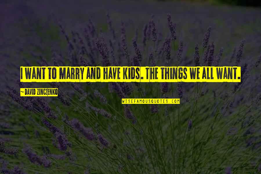 Anualmente Quotes By David Zinczenko: I want to marry and have kids. The Anualmente Quotes By David Zinczenko: I want to marry and have kids. The
