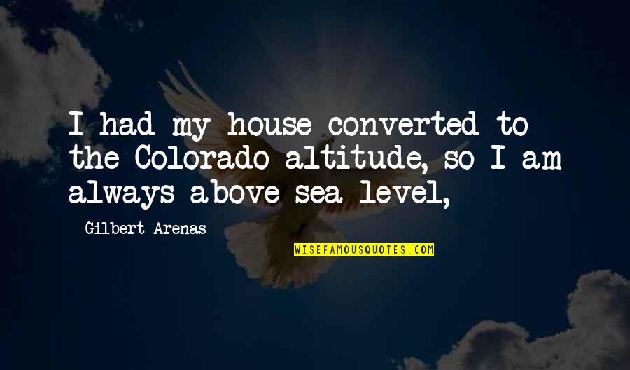 Anualmente Quotes By Gilbert Arenas: I had my house converted to the Colorado