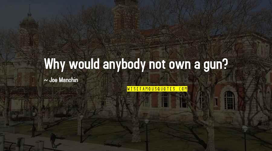 Anualmente Quotes By Joe Manchin: Why would anybody not own a gun? Anualmente Quotes By Joe Manchin: Why would anybody not own a gun?
