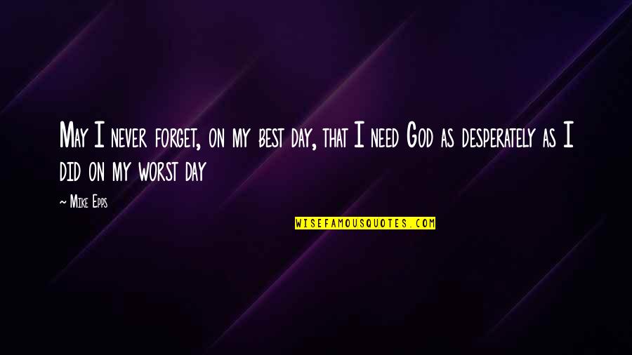 Anualmente Quotes By Mike Epps: May I never forget, on my best day, Anualmente Quotes By Mike Epps: May I never forget, on my best day,