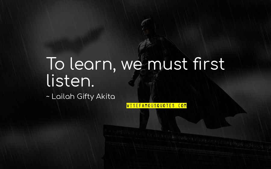 Anuario Quotes By Lailah Gifty Akita: To learn, we must first listen.