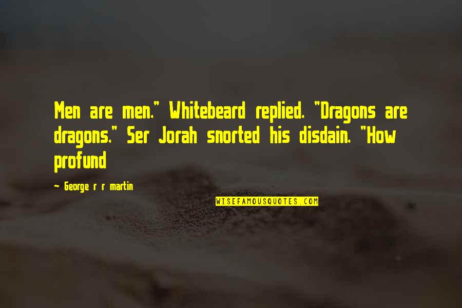 Anubhav Singh Quotes By George R R Martin: Men are men." Whitebeard replied. "Dragons are dragons."