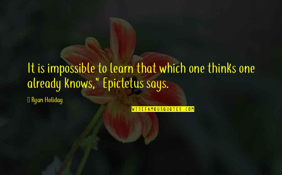 Anubhav Singh Quotes By Ryan Holiday: It is impossible to learn that which one