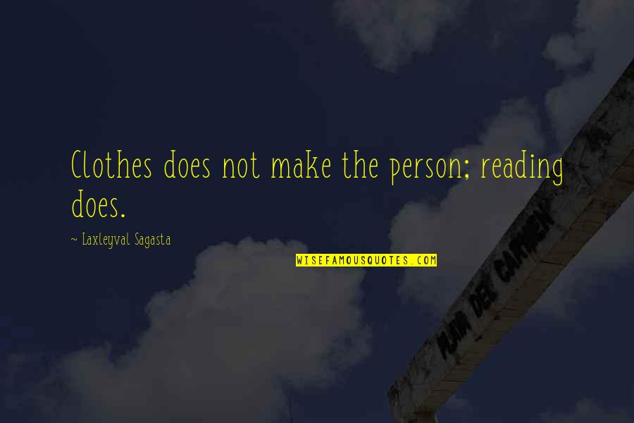 Anubissfm Quotes By Laxleyval Sagasta: Clothes does not make the person; reading does.