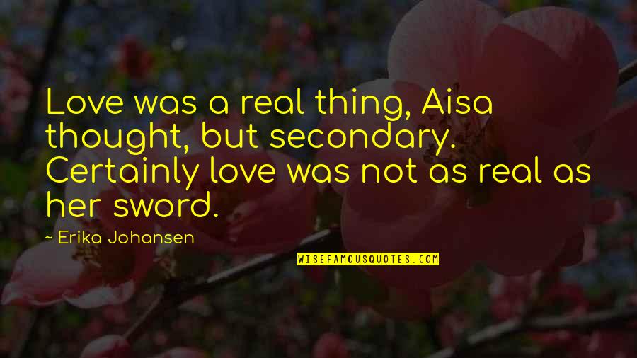 Anubissims Quotes By Erika Johansen: Love was a real thing, Aisa thought, but Anubissims Quotes By Erika Johansen: Love was a real thing, Aisa thought, but