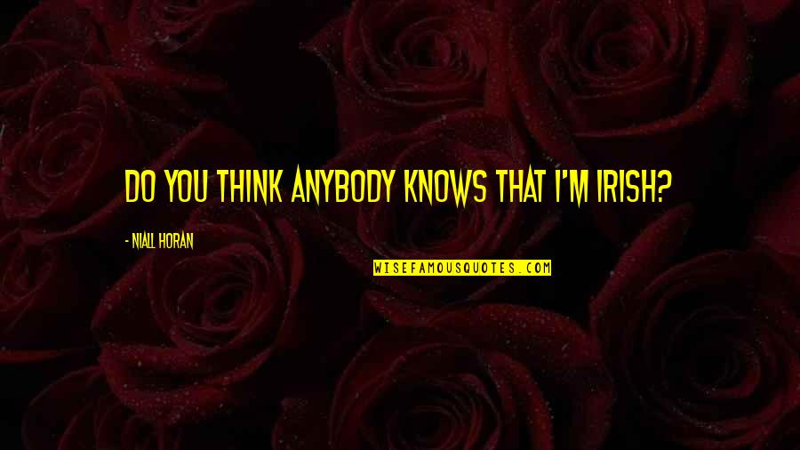 Anubissims Quotes By Niall Horan: Do you think anybody knows that I'm Irish? Anubissims Quotes By Niall Horan: Do you think anybody knows that I'm Irish?