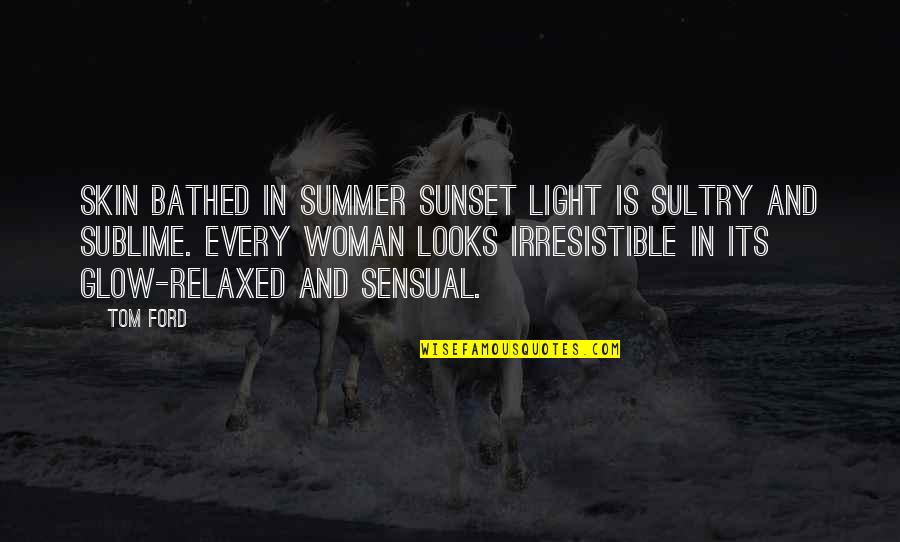 Anubissims Quotes By Tom Ford: Skin bathed in summer sunset light is sultry Anubissims Quotes By Tom Ford: Skin bathed in summer sunset light is sultry