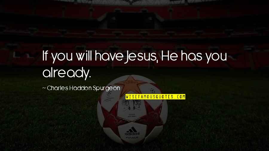 Anubisss Quotes By Charles Haddon Spurgeon: If you will have Jesus, He has you
