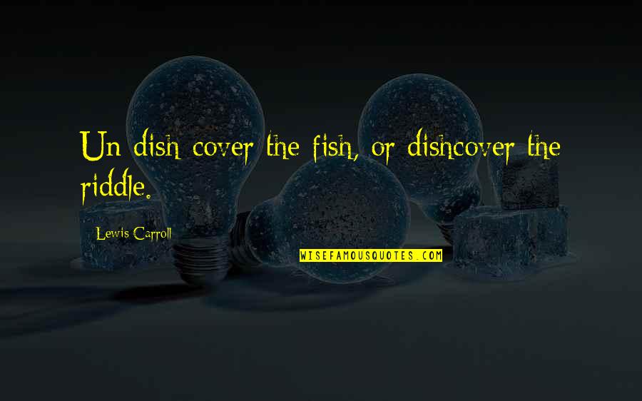 Anubisss Quotes By Lewis Carroll: Un-dish-cover the fish, or dishcover the riddle.