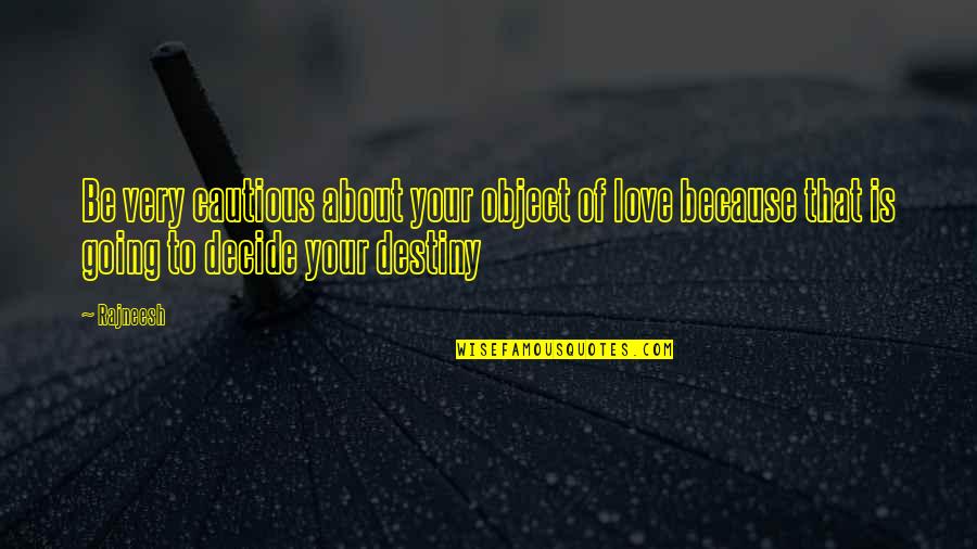 Anucha Thasako Quotes By Rajneesh: Be very cautious about your object of love