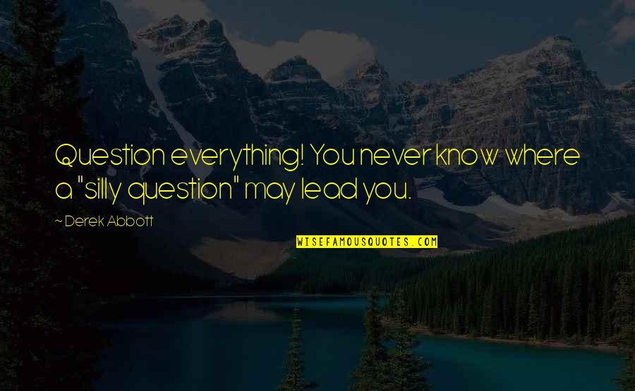 Anugerah Motor Quotes By Derek Abbott: Question everything! You never know where a "silly