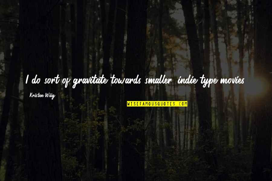 Anugrah Atau Quotes By Kristen Wiig: I do sort of gravitate towards smaller, indie-type Anugrah Atau Quotes By Kristen Wiig: I do sort of gravitate towards smaller, indie-type