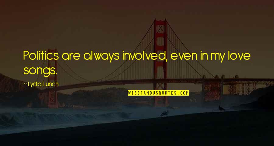 Anugraheethan Antony Quotes By Lydia Lunch: Politics are always involved, even in my love Anugraheethan Antony Quotes By Lydia Lunch: Politics are always involved, even in my love