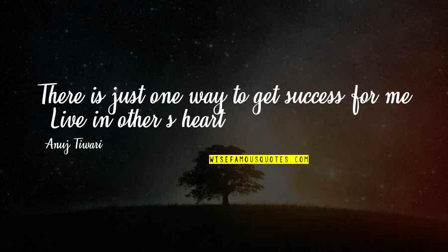 Anuj Tiwari Quotes By Anuj Tiwari: There is just one way to get success