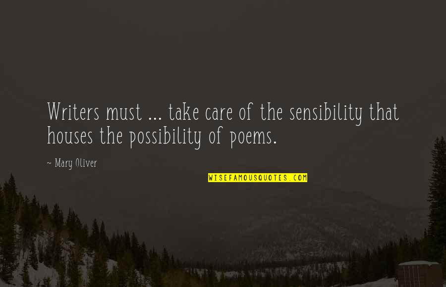Anuj Tiwari Quotes By Mary Oliver: Writers must ... take care of the sensibility
