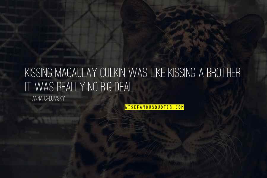Anuja Ghorpade Quotes By Anna Chlumsky: Kissing Macaulay Culkin was like kissing a brother.