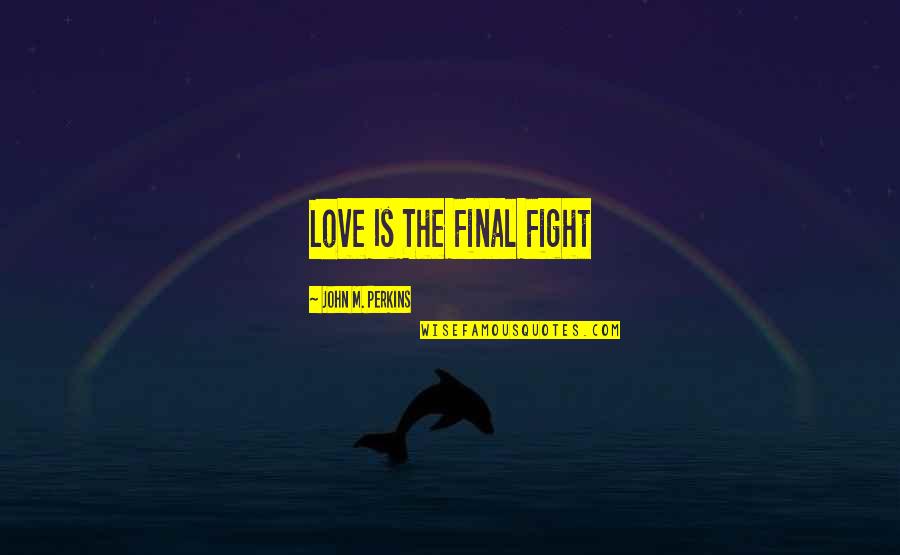 Anuja Ghorpade Quotes By John M. Perkins: Love Is The Final Fight Anuja Ghorpade Quotes By John M. Perkins: Love Is The Final Fight