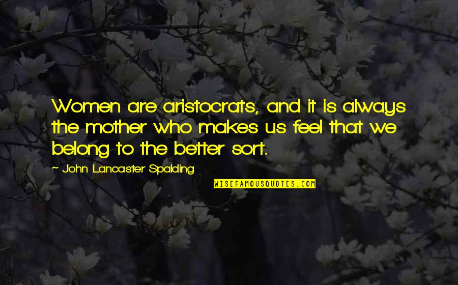 Anukul Thakur Quotes By John Lancaster Spalding: Women are aristocrats, and it is always the