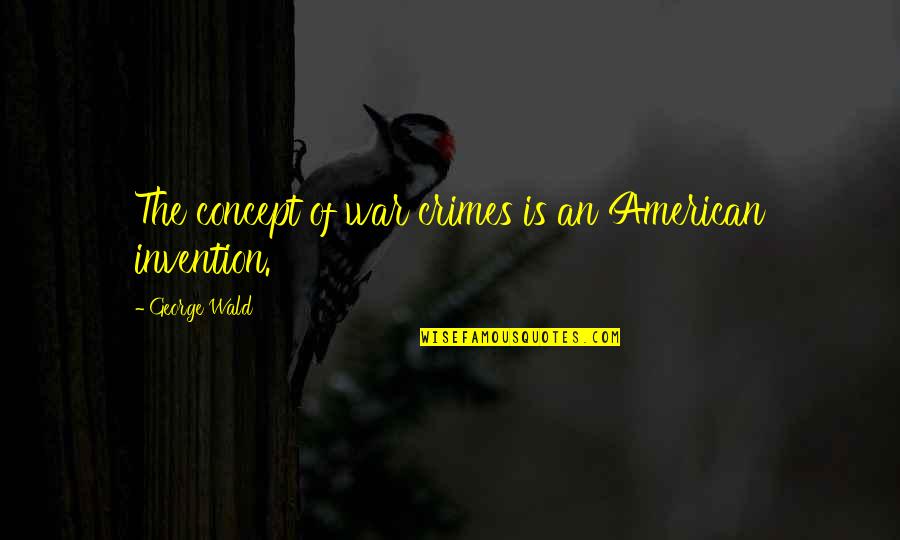 Anulamos Quotes By George Wald: The concept of war crimes is an American Anulamos Quotes By George Wald: The concept of war crimes is an American