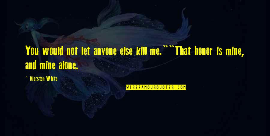 Anulamos Quotes By Kiersten White: You would not let anyone else kill me.""That