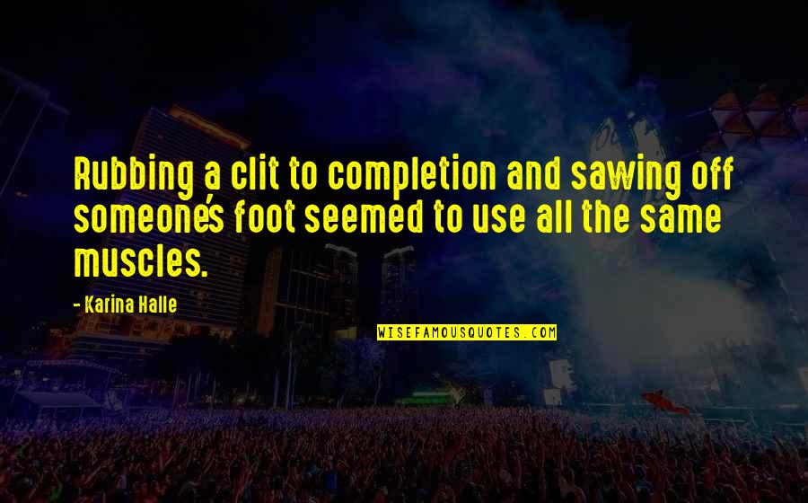 Anularea Actului Quotes By Karina Halle: Rubbing a clit to completion and sawing off Anularea Actului Quotes By Karina Halle: Rubbing a clit to completion and sawing off