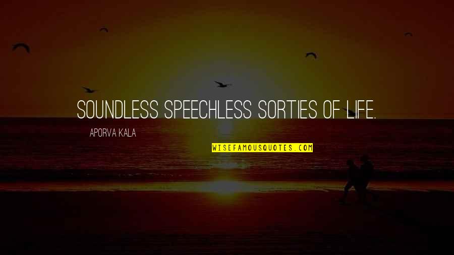 Anularea Titlului Quotes By Aporva Kala: Soundless speechless sorties of life.