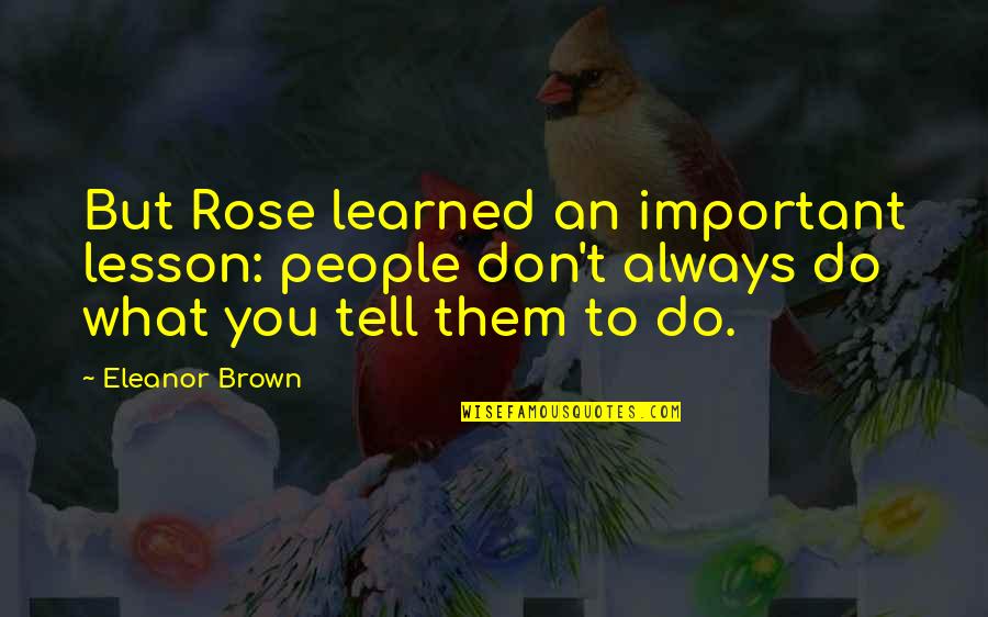 Anulete Quotes By Eleanor Brown: But Rose learned an important lesson: people don't Anulete Quotes By Eleanor Brown: But Rose learned an important lesson: people don't