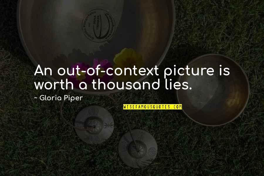 Anulete Quotes By Gloria Piper: An out-of-context picture is worth a thousand lies. Anulete Quotes By Gloria Piper: An out-of-context picture is worth a thousand lies.