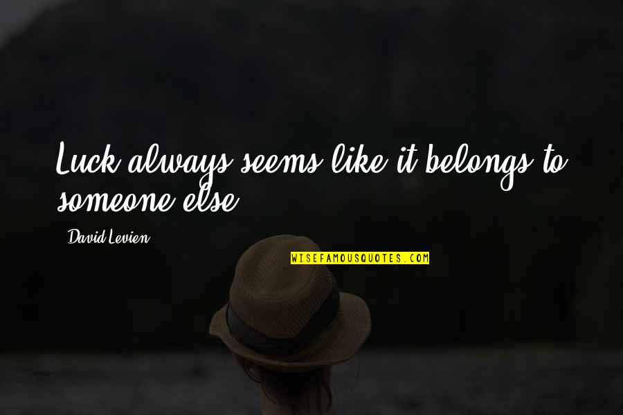 Anulus Tendineus Quotes By David Levien: Luck always seems like it belongs to someone Anulus Tendineus Quotes By David Levien: Luck always seems like it belongs to someone