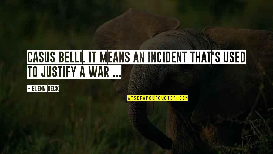 Anulus Tendineus Quotes By Glenn Beck: Casus Belli. It means an incident that's used