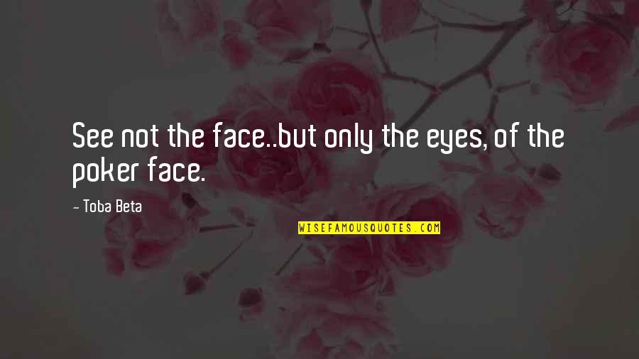 Anuman Pangungusap Quotes By Toba Beta: See not the face..but only the eyes, of