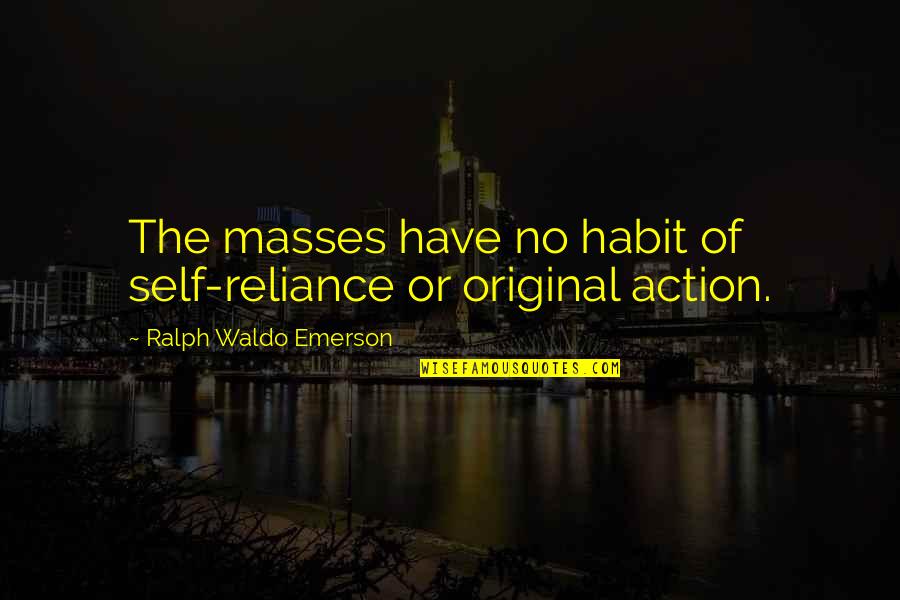 Anumang Dapat Quotes By Ralph Waldo Emerson: The masses have no habit of self-reliance or
