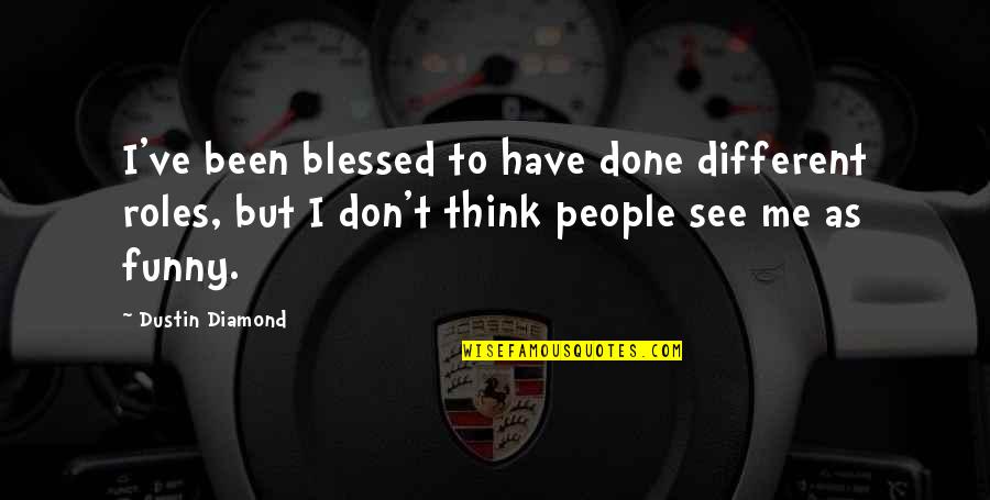 Anumang Mangyari Quotes By Dustin Diamond: I've been blessed to have done different roles, Anumang Mangyari Quotes By Dustin Diamond: I've been blessed to have done different roles,