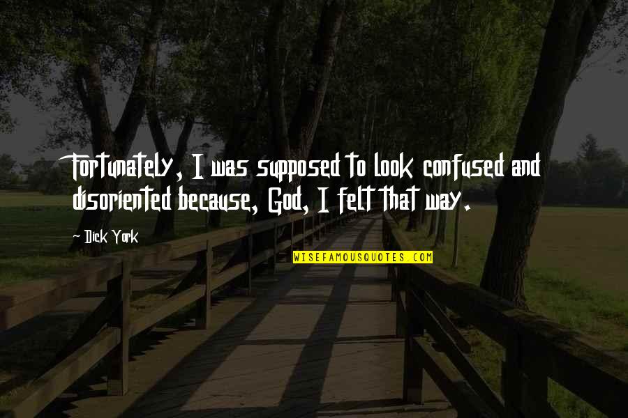 Anumita Saha Quotes By Dick York: Fortunately, I was supposed to look confused and Anumita Saha Quotes By Dick York: Fortunately, I was supposed to look confused and